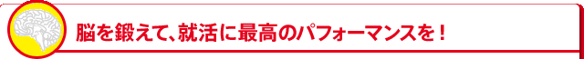 脳を鍛えて、就活に最高のパフォーマンスを！